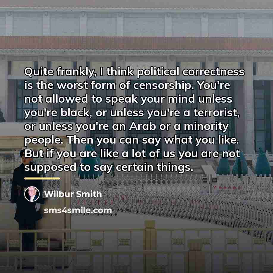 “Quite frankly, I think political correctness is the worst form…” quote by Wilbur Smith