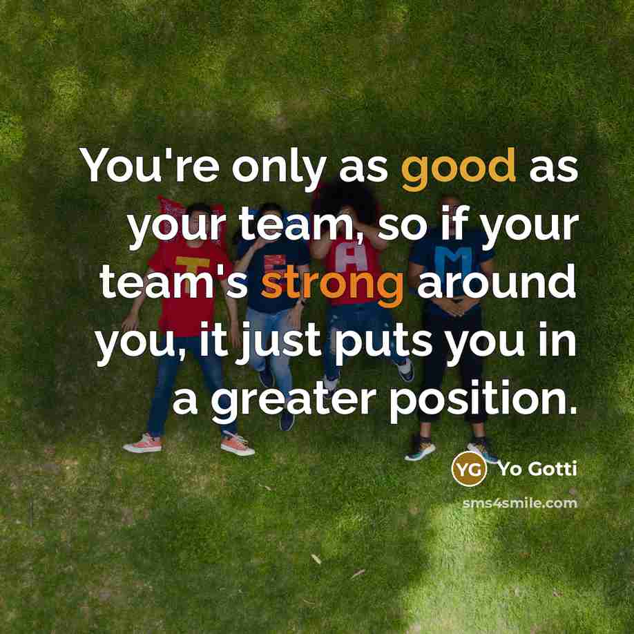 “You're only as good as your team, so if your…” quote by Yo Gotti