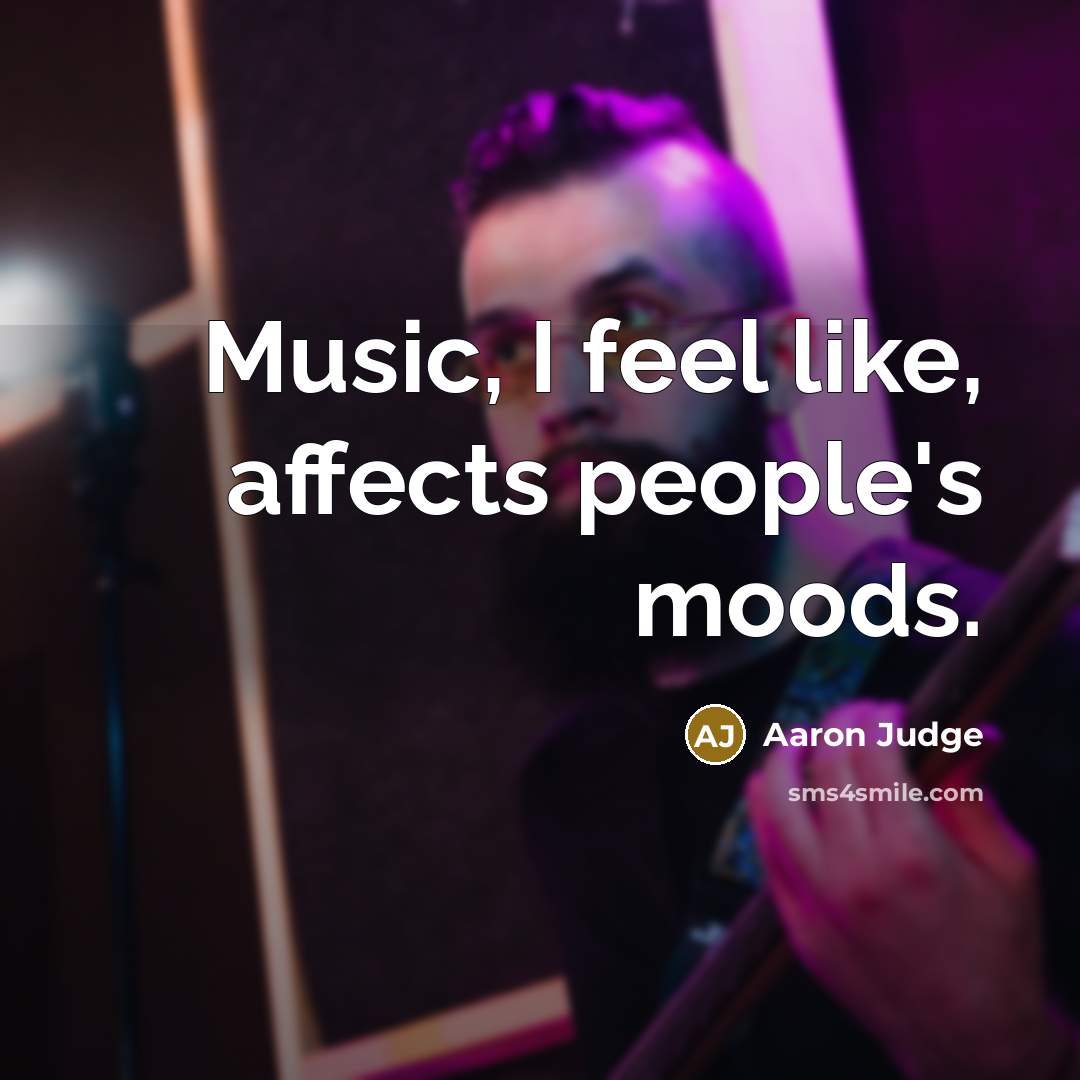 “Music, I feel like, affects people's moods.…” quote by Aaron Judge