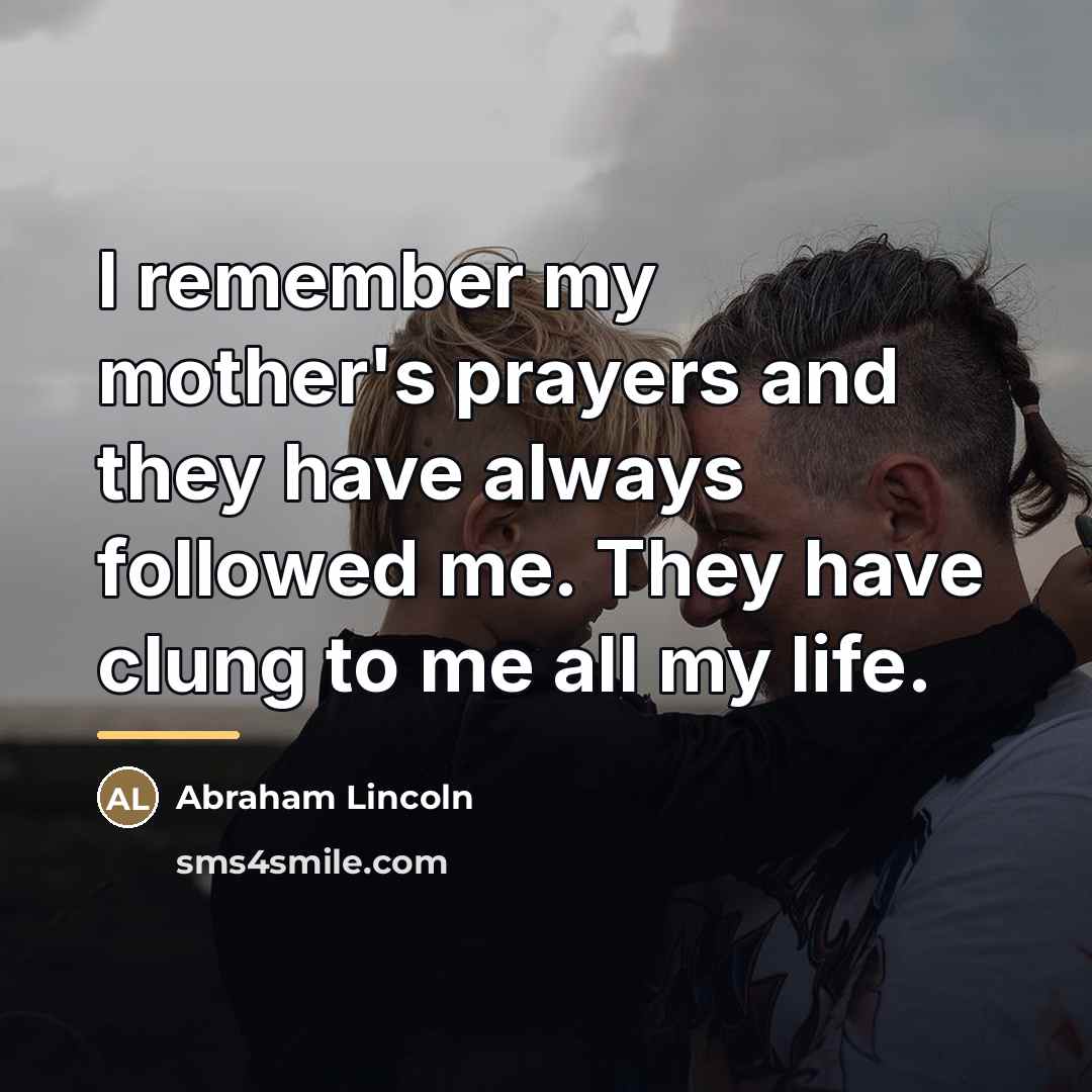 “I remember my mother's prayers and they have always followed…” quote by Abraham Lincoln