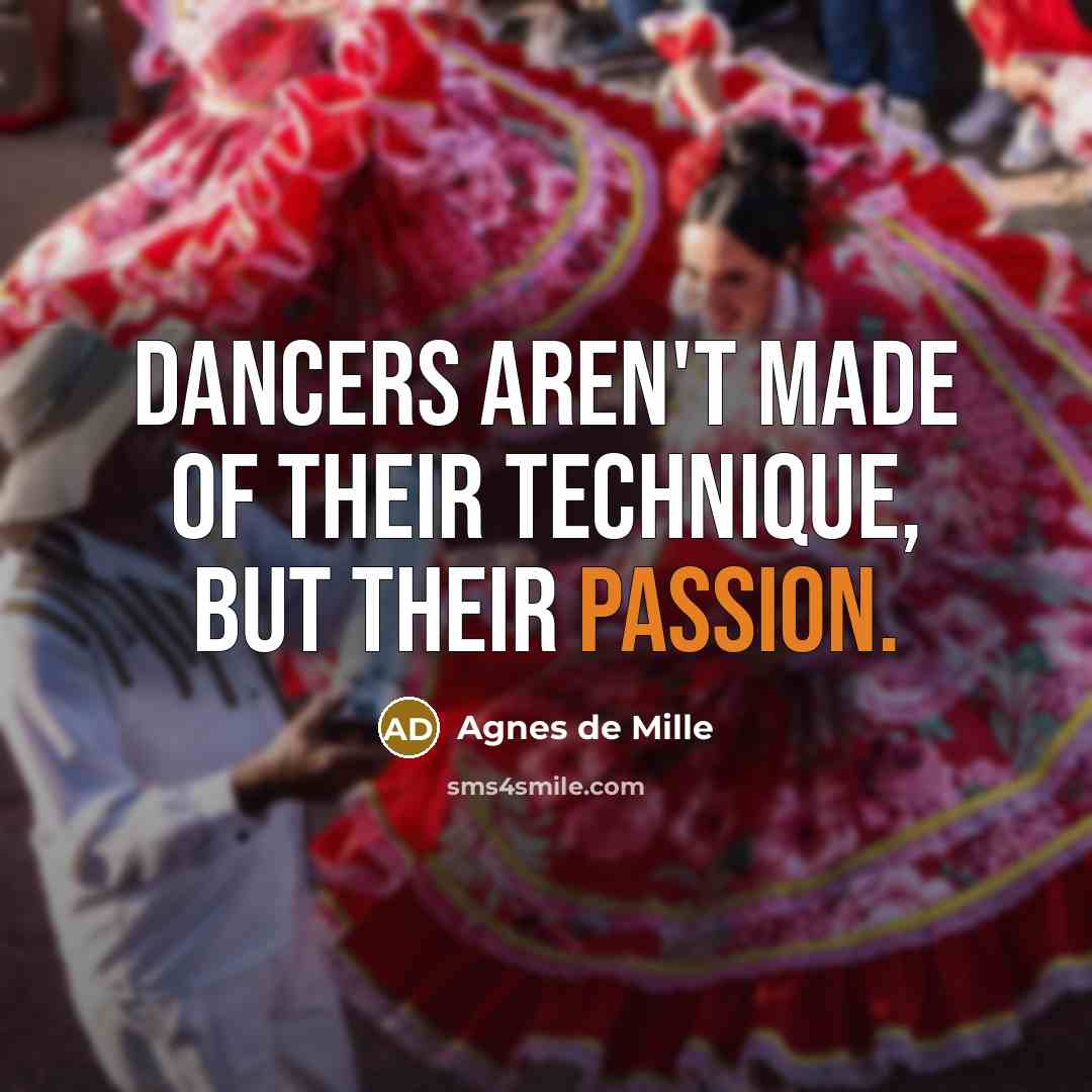 “Dancers aren't made of their technique, but their passion.…” quote by Agnes de Mille