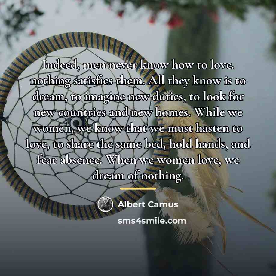 “Indeed, men never know how to love. nothing satisfies them.…” quote by Albert Camus