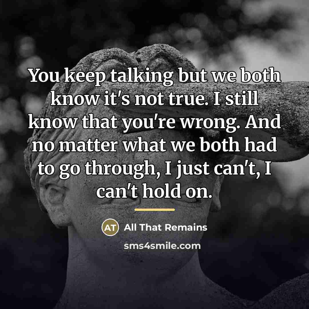 “You keep talking but we both know it's not true.…” quote by All That Remains