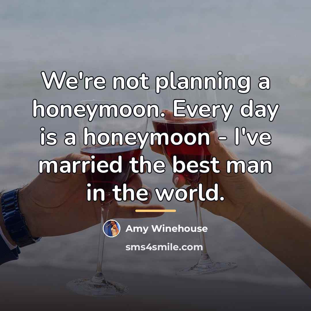 “We're not planning a honeymoon. Every day is a honeymoon…” quote by Amy Winehouse