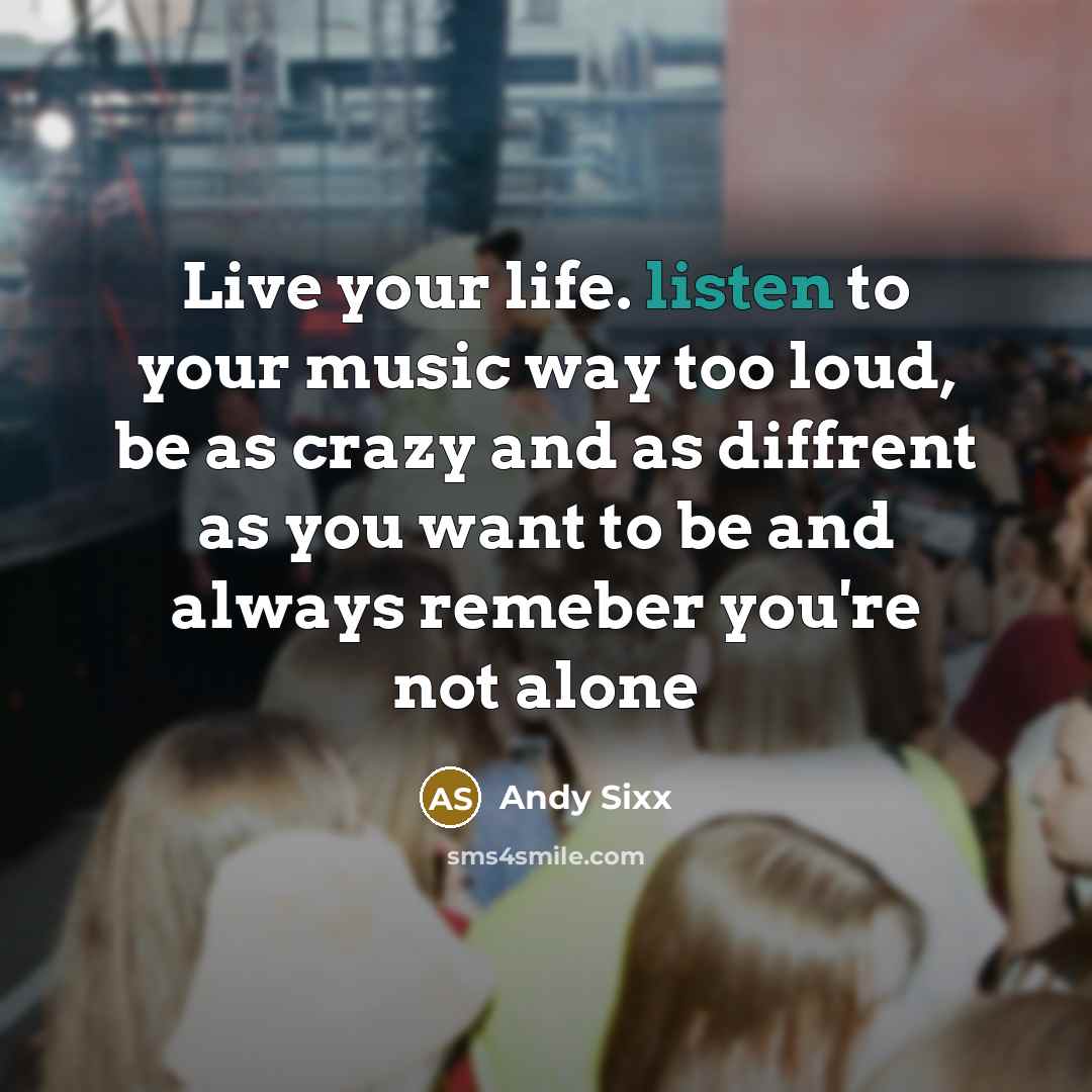 “Live your life. listen to your music way too loud,…” quote by Andy Sixx