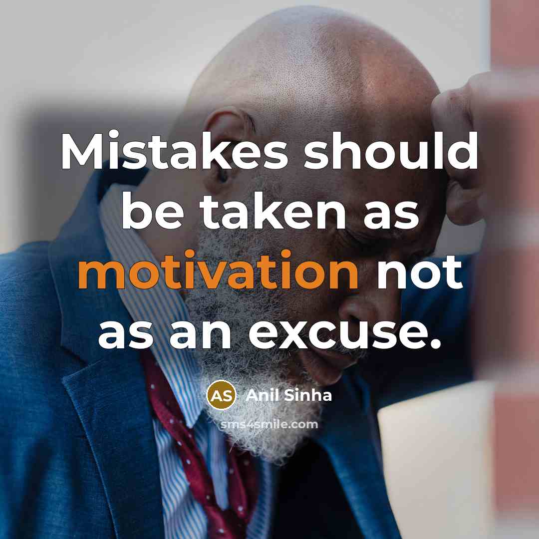 “Mistakes should be taken as motivation not as an excuse.…” quote by Anil Sinha