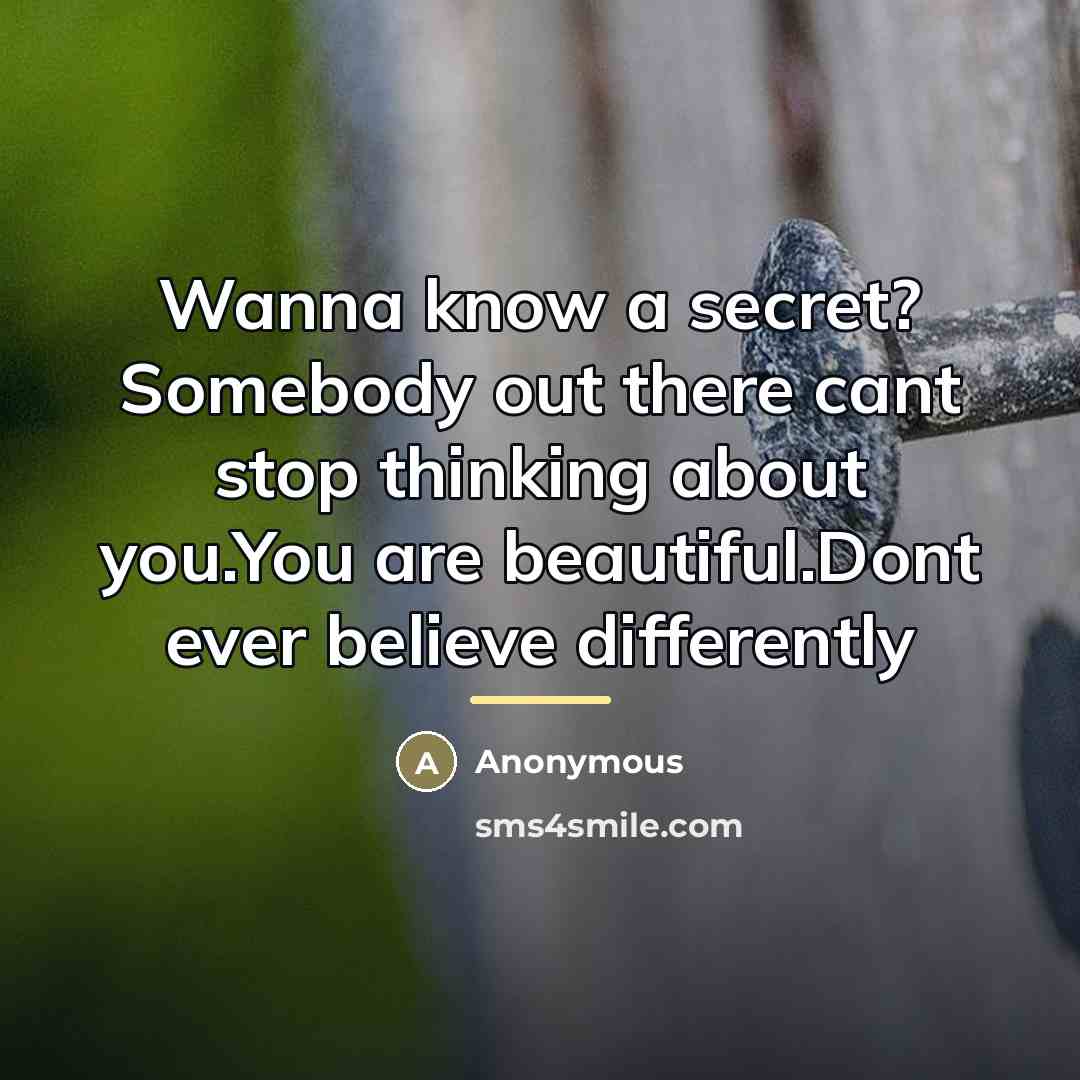 “Wanna know a secret? Somebody out there cant stop thinking…” quote by Anonymous