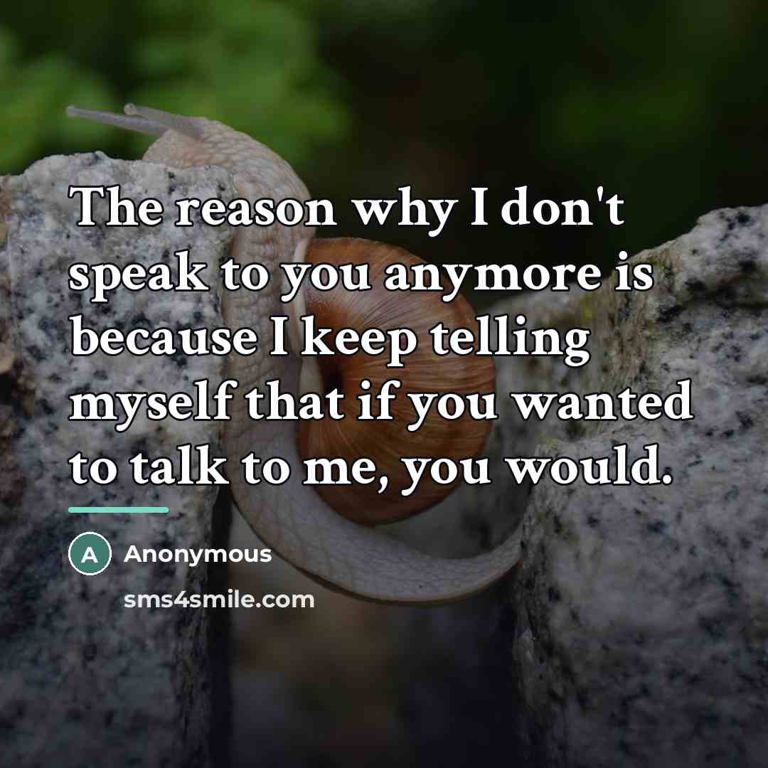 “The reason why I don't speak to you anymore is…” quote by Anonymous