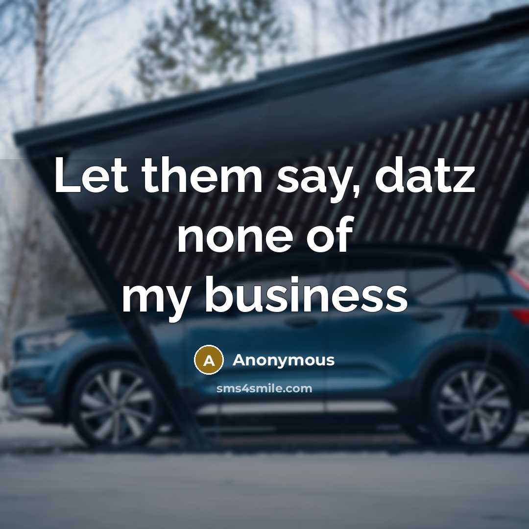 “Let them say, datz none of my business” quote by Anonymous