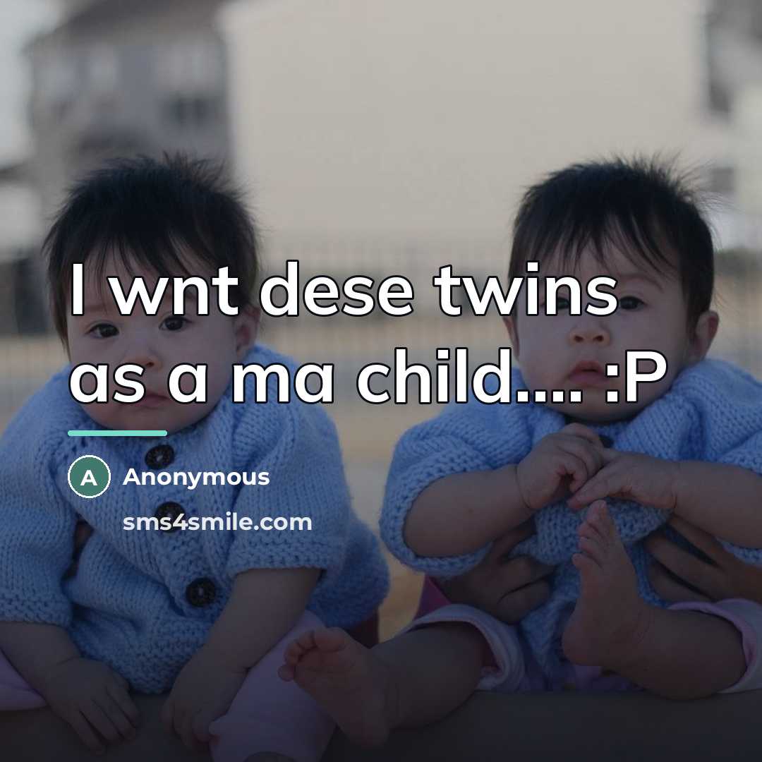 “I wnt dese twins as a ma child.... :P…” quote by Anonymous