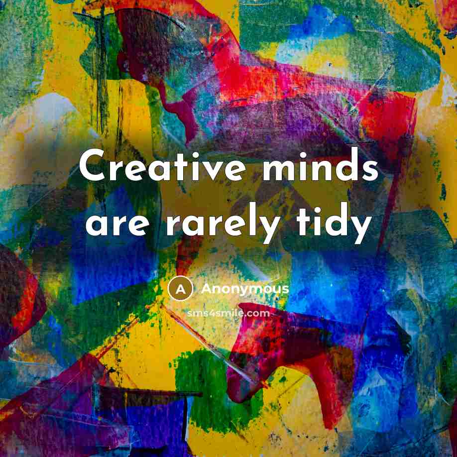 “Creative minds are rarely tidy” quote by Anonymous