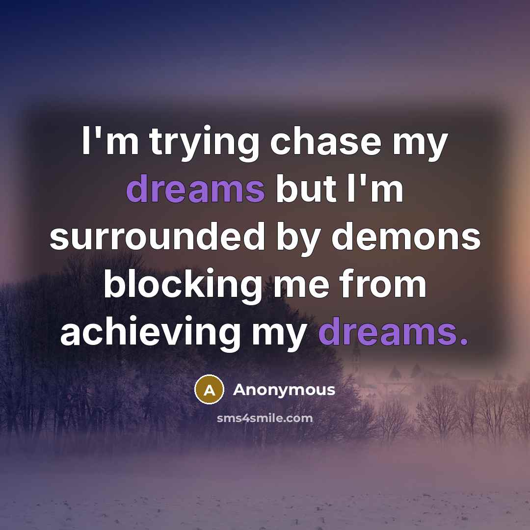 “I'm trying chase my dreams but I'm surrounded by demons…” quote by Anonymous