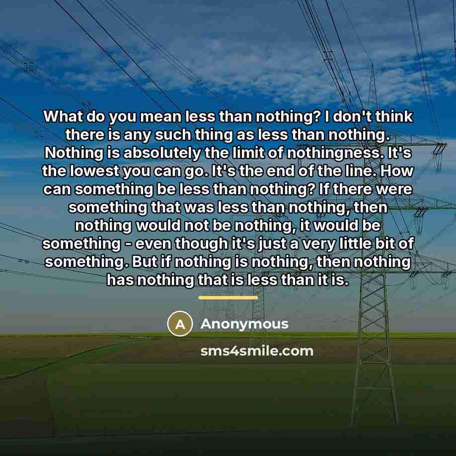 “What do you mean less than nothing? I don't think…” quote by Anonymous