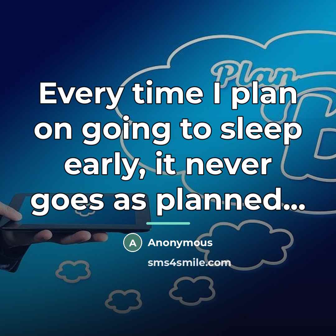 “Every time I plan on going to sleep early, it…” quote by Anonymous