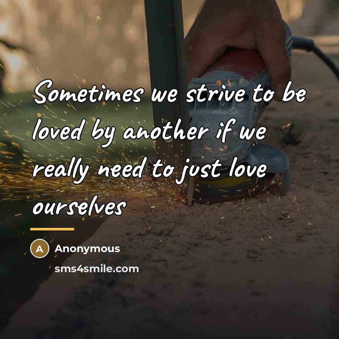 “Sometimes we strive to be loved by another if we…” quote by Anonymous