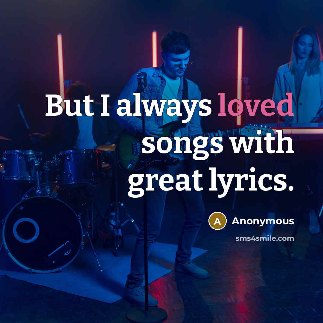 “But I always loved songs with great lyrics.…” quote by Anonymous