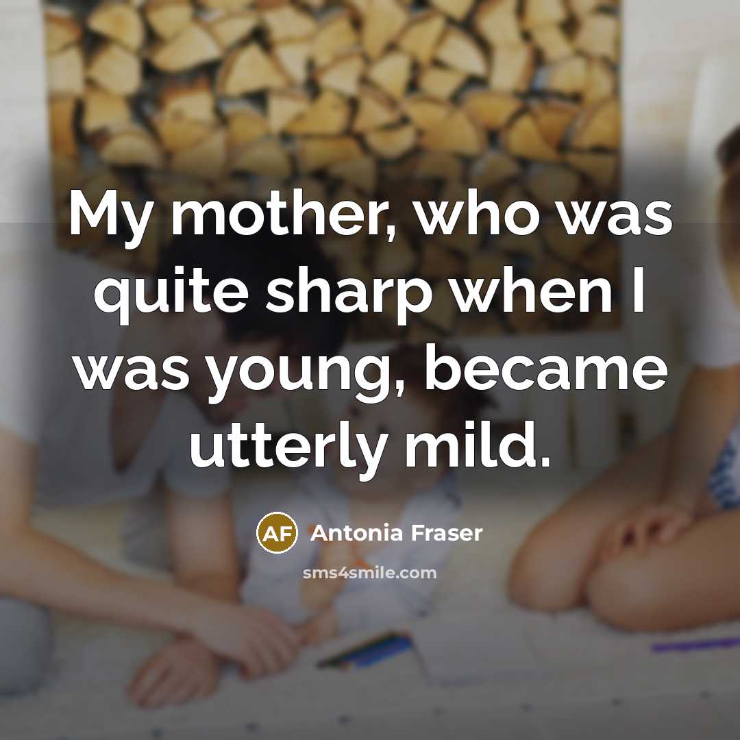 “My mother, who was quite sharp when I was young,…” quote by Antonia Fraser