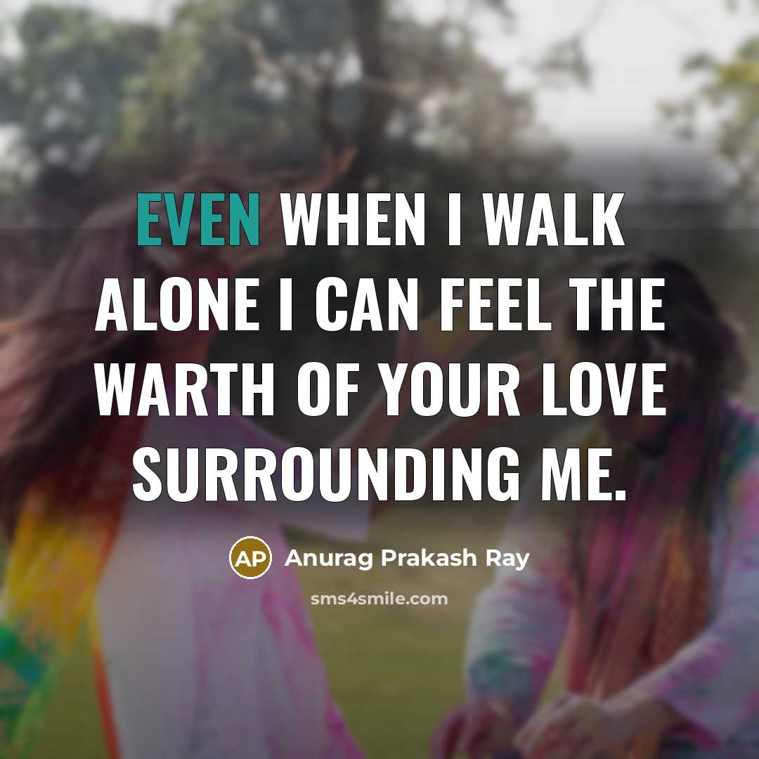 “Even when I walk alone I can feel the warth…” quote by Anurag Prakash Ray