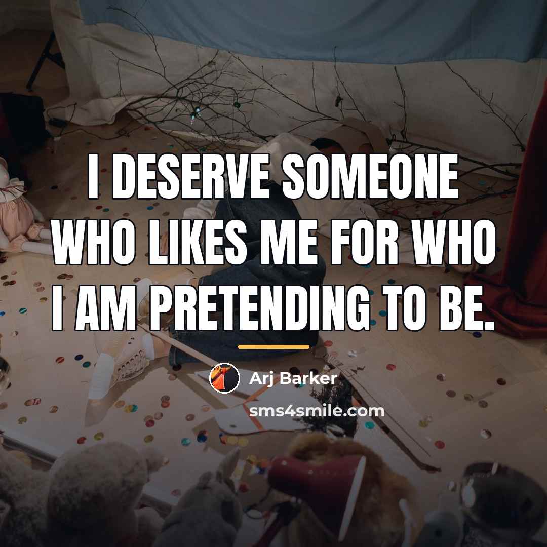 “I deserve someone who likes me for who I am…” quote by Arj Barker