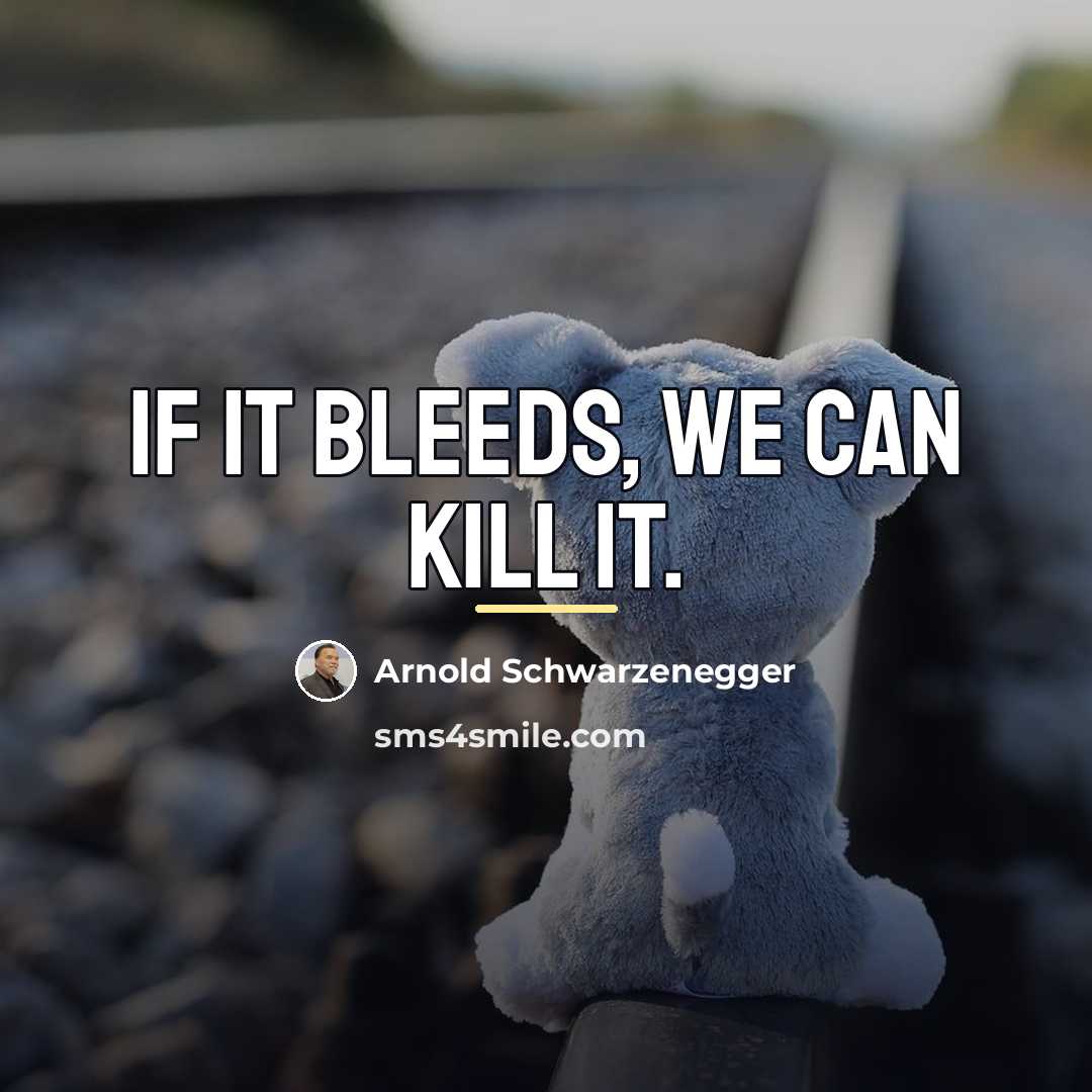 “If it bleeds, we can kill it.…” quote by Arnold Schwarzenegger