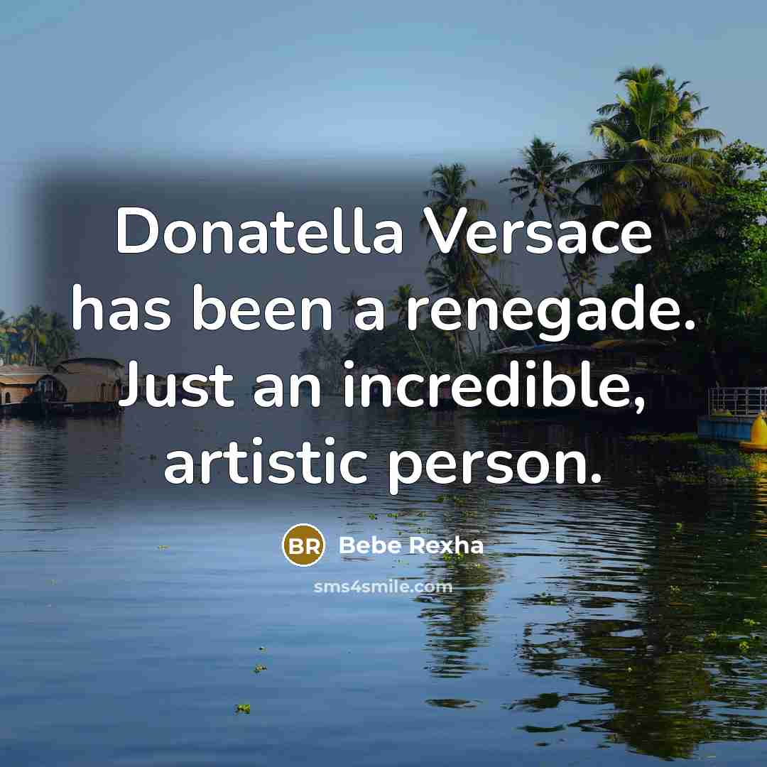 “Donatella Versace has been a renegade. Just an incredible, artistic…” quote by Bebe Rexha