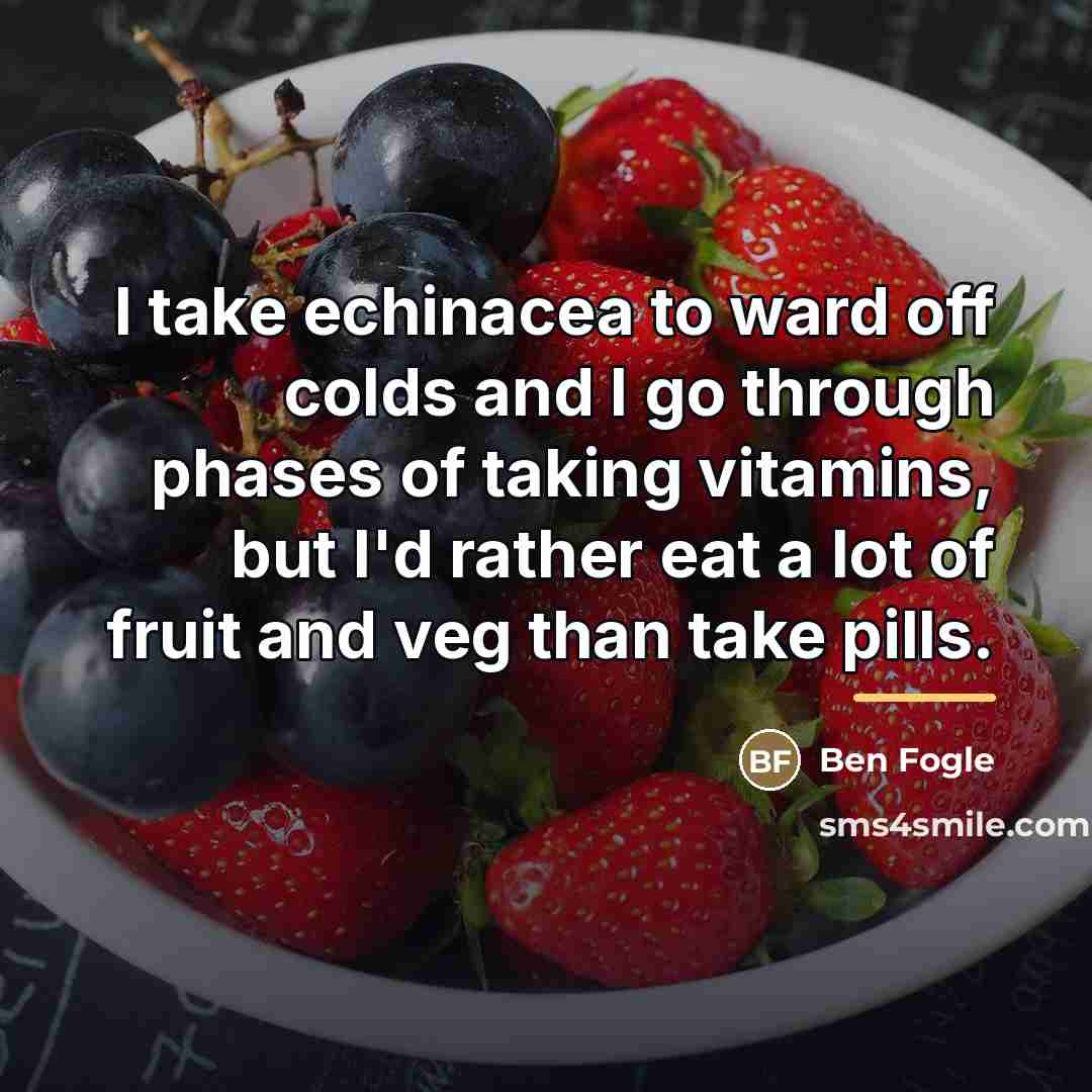 “I take echinacea to ward off colds and I go…” quote by Ben Fogle