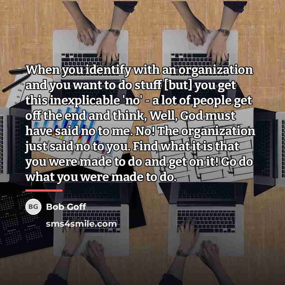 “When you identify with an organization and you want to…” quote by Bob Goff