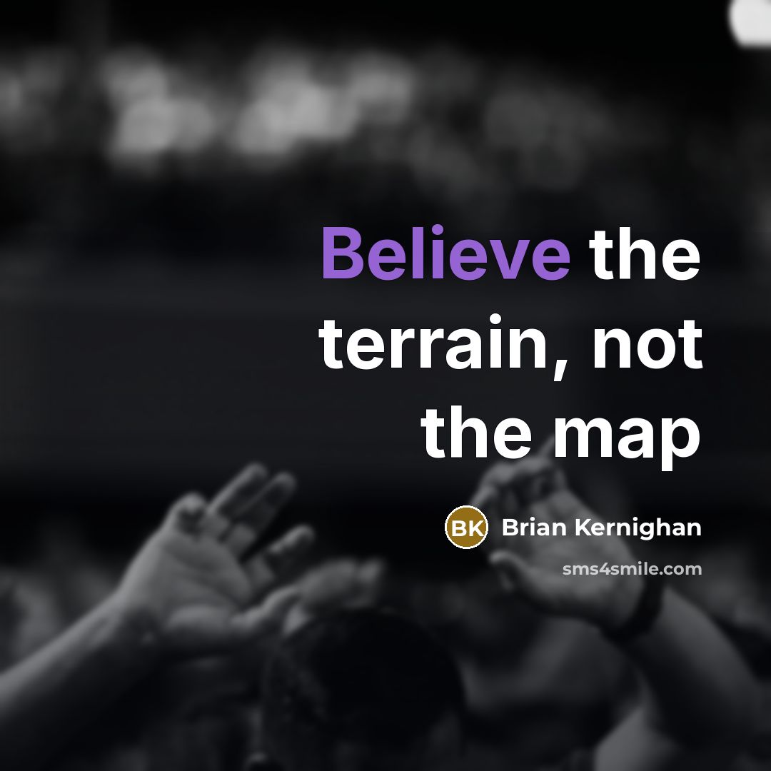 “Believe the terrain, not the map…” quote by Brian Kernighan