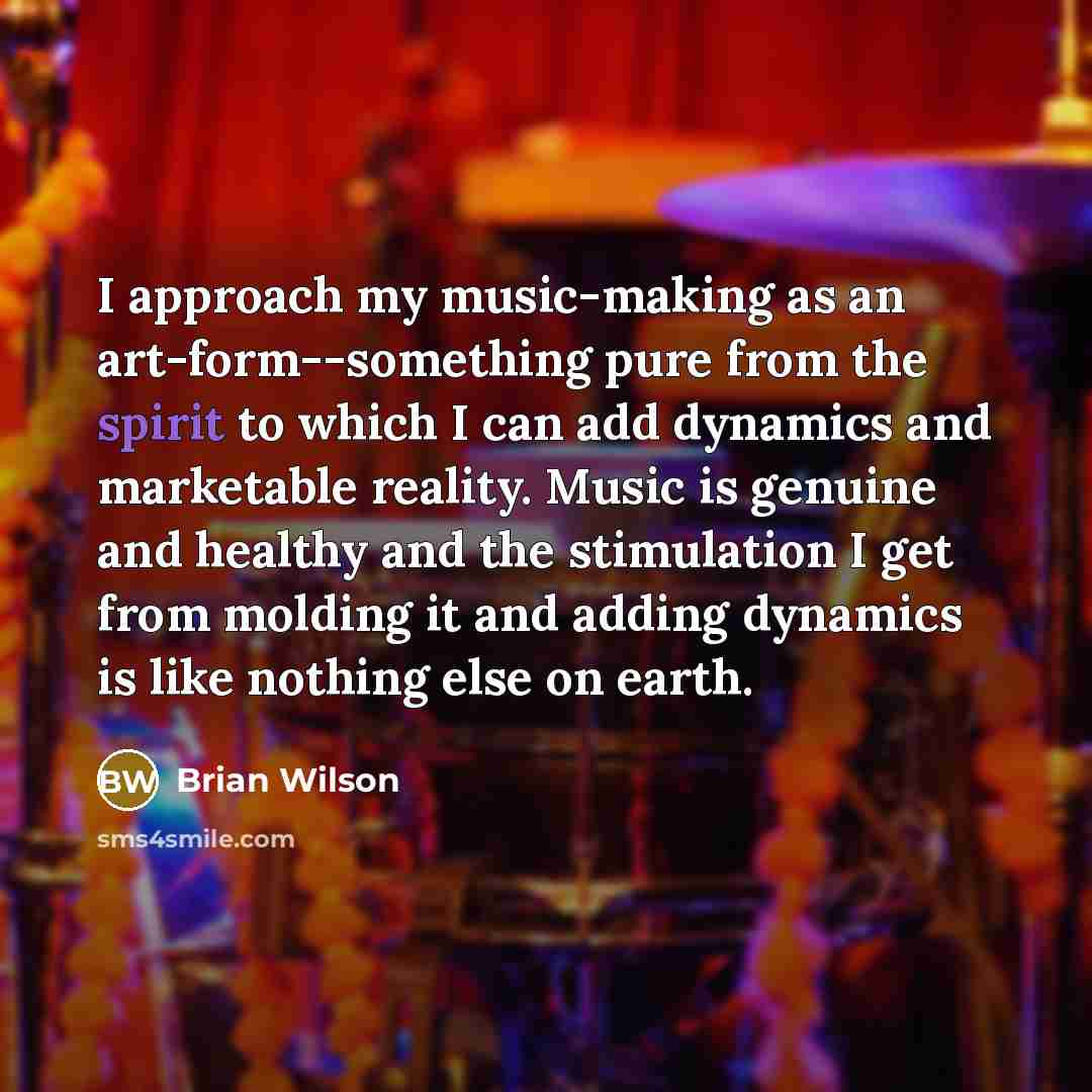 “I approach my music-making as an art-form--something pure from the…” quote by Brian Wilson