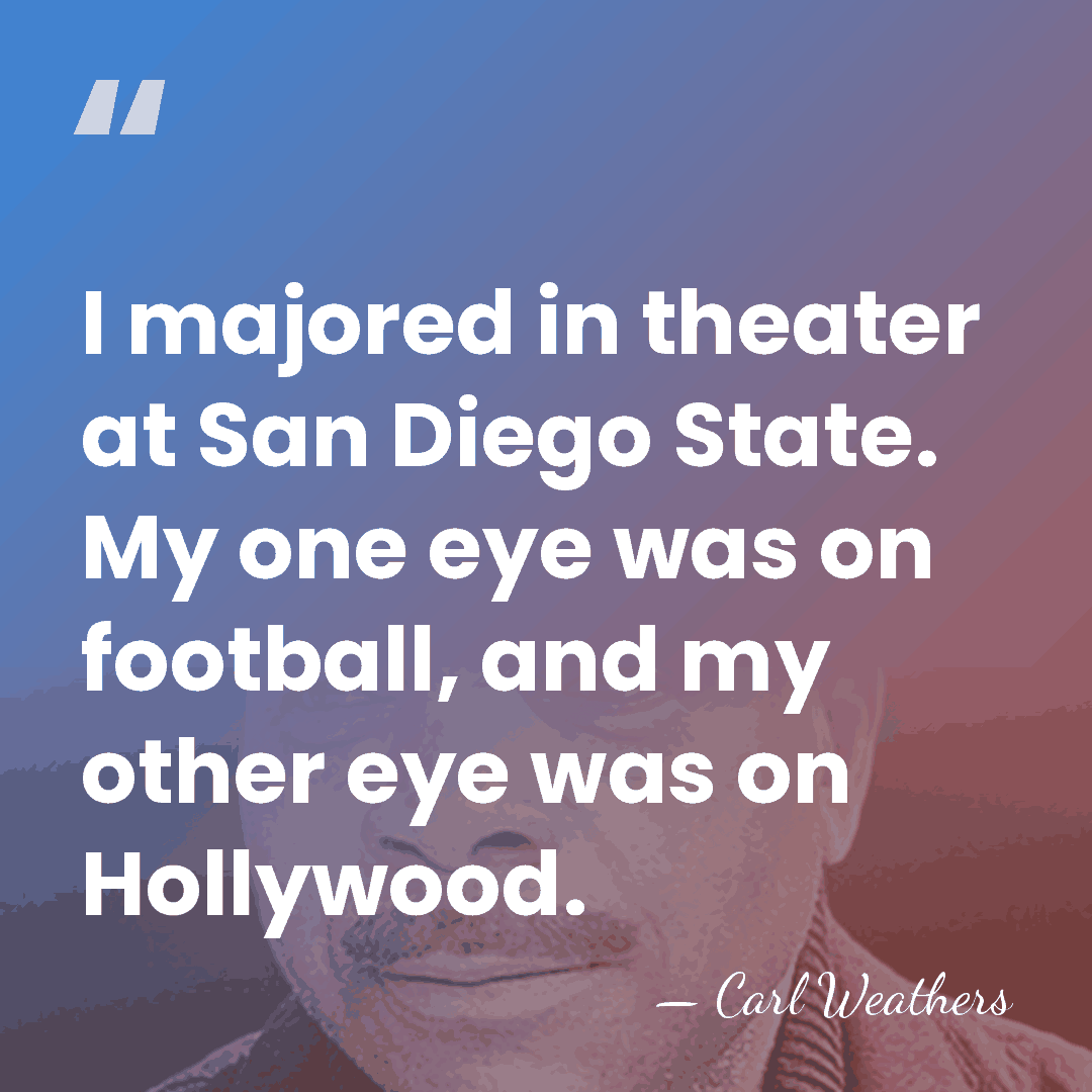 I majored in theater at San Diego State. My one eye was&hellip; - Carl Weathers