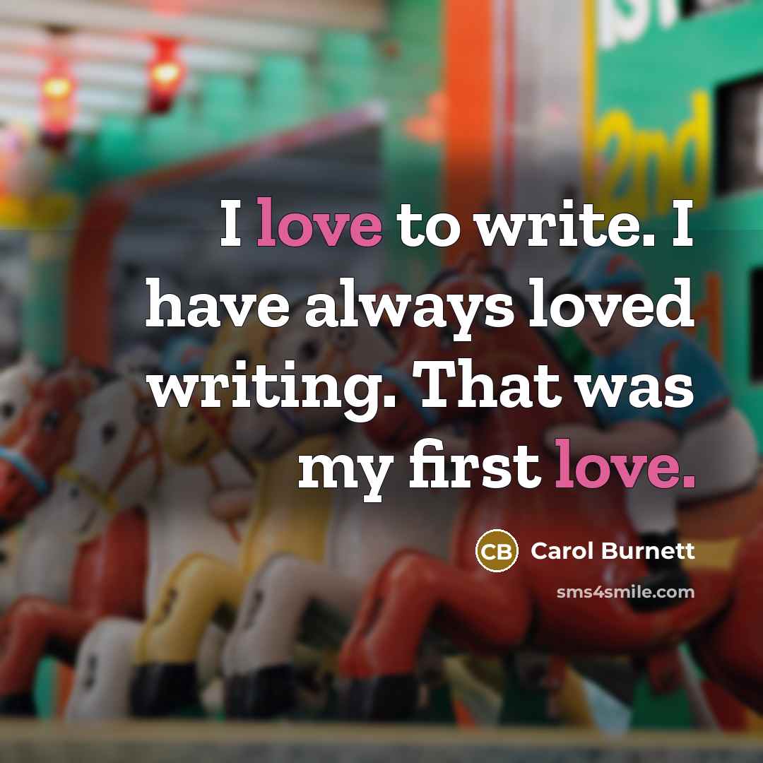 “I love to write. I have always loved writing. That…” quote by Carol Burnett