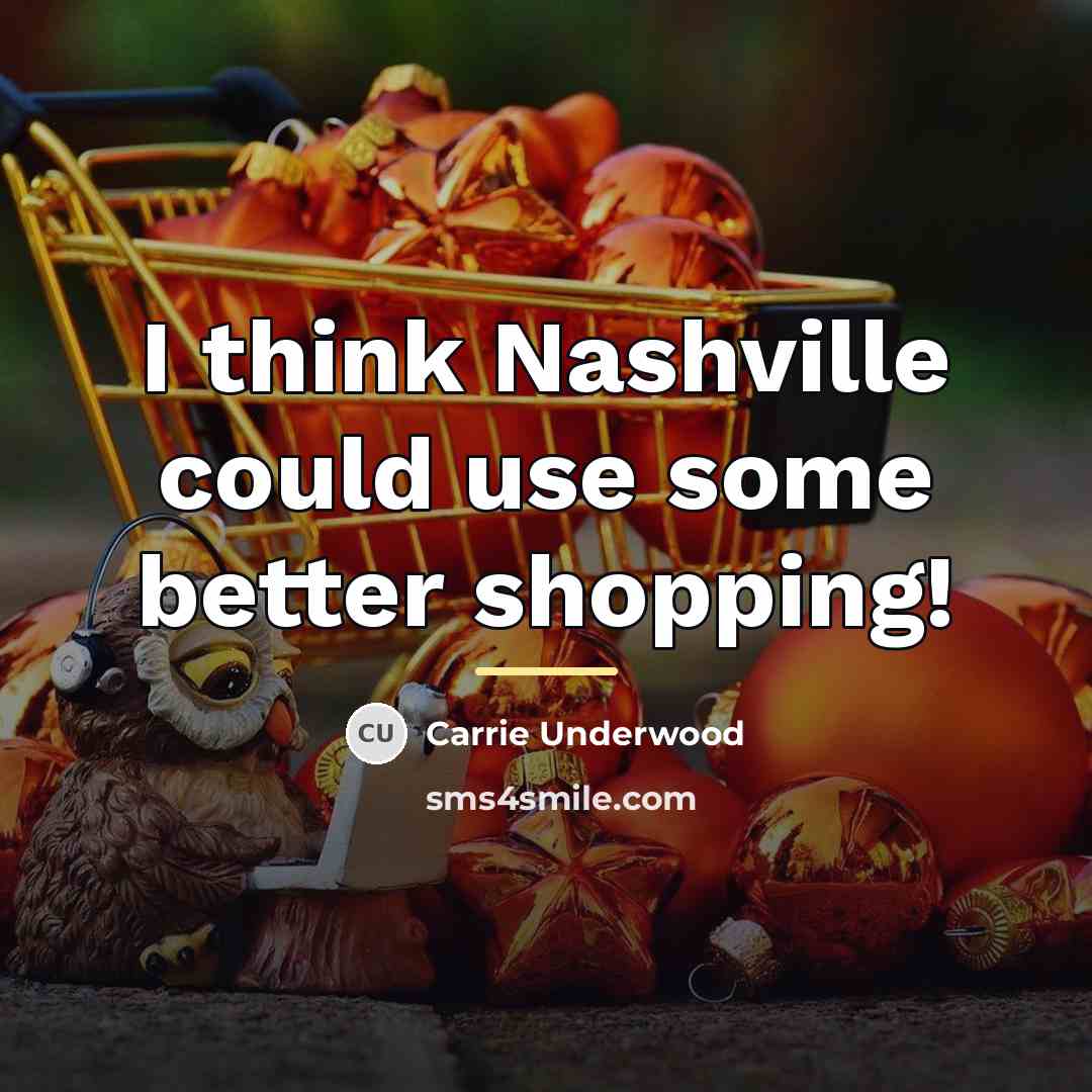 “I think Nashville could use some better shopping!…” quote by Carrie Underwood