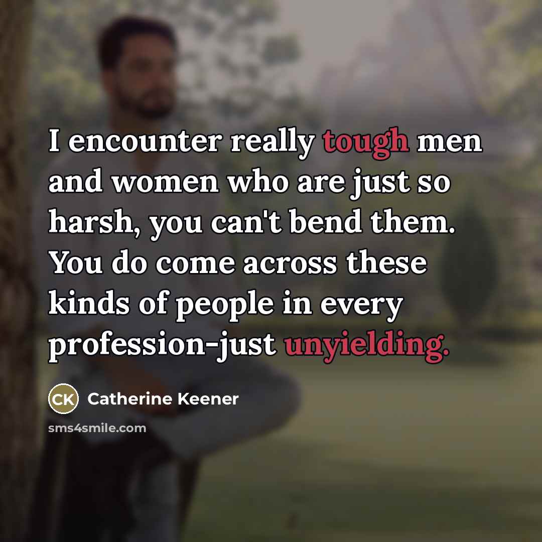 “I encounter really tough men and women who are just…” quote by Catherine Keener