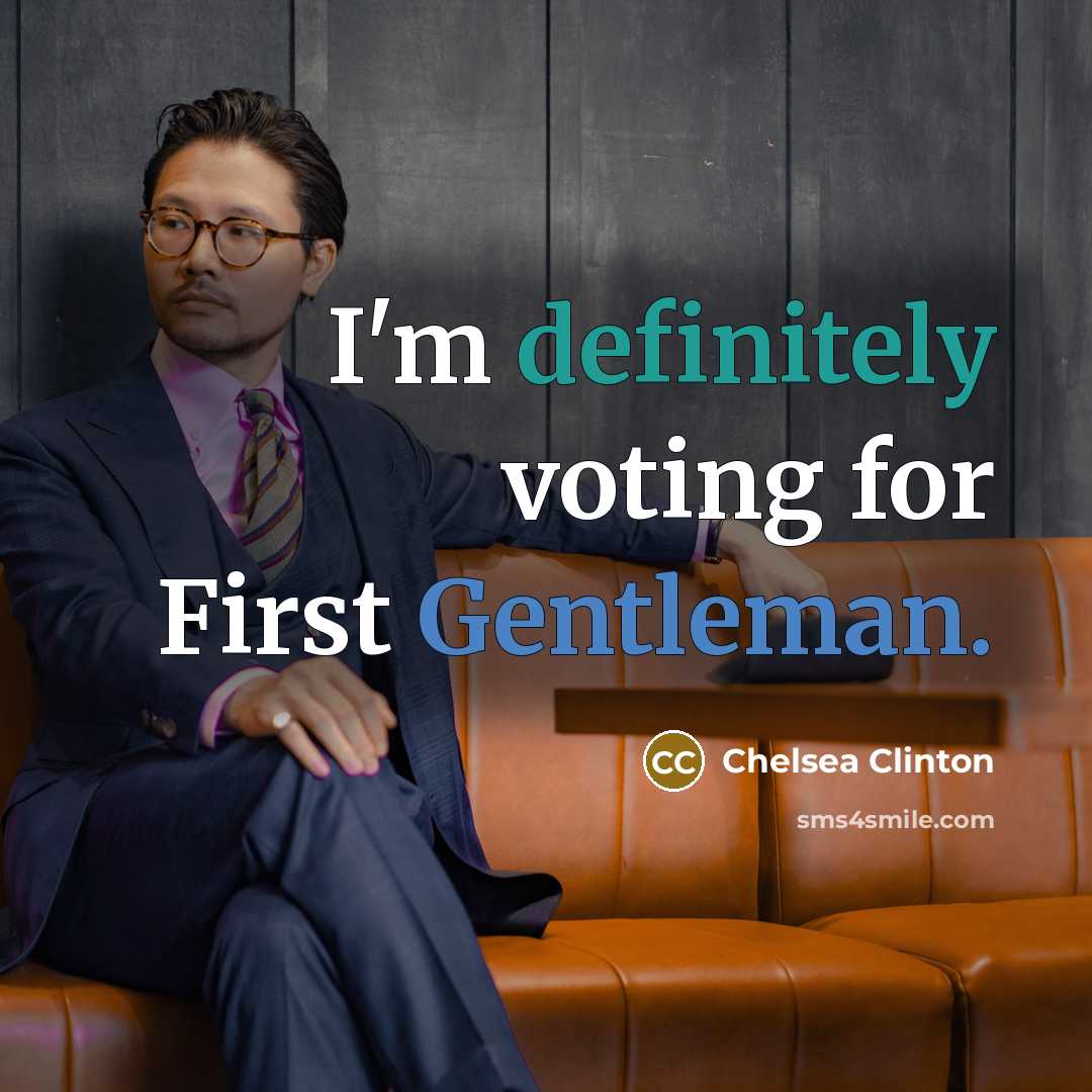 “I'm definitely voting for First Gentleman.” quote by Chelsea Clinton