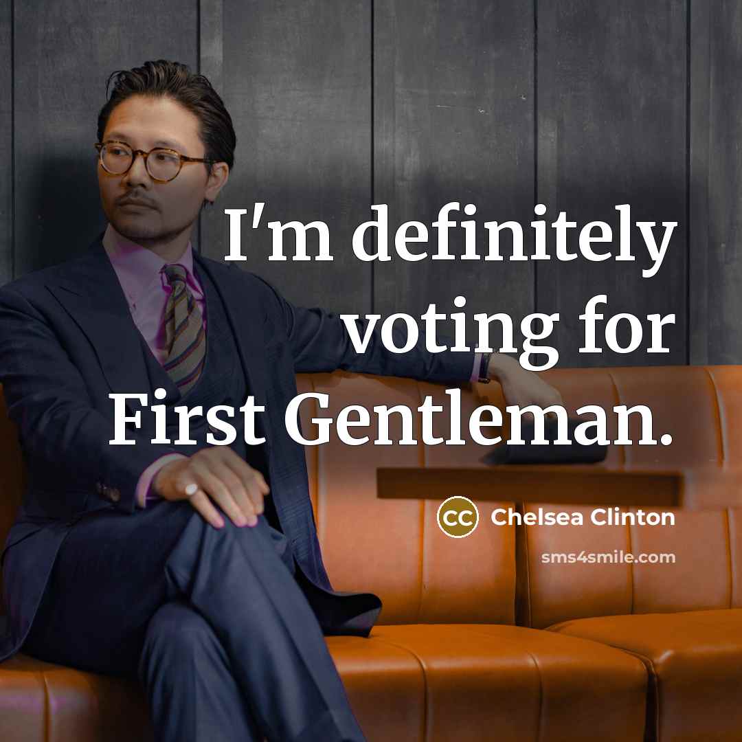 “I'm definitely voting for First Gentleman.…” quote by Chelsea Clinton