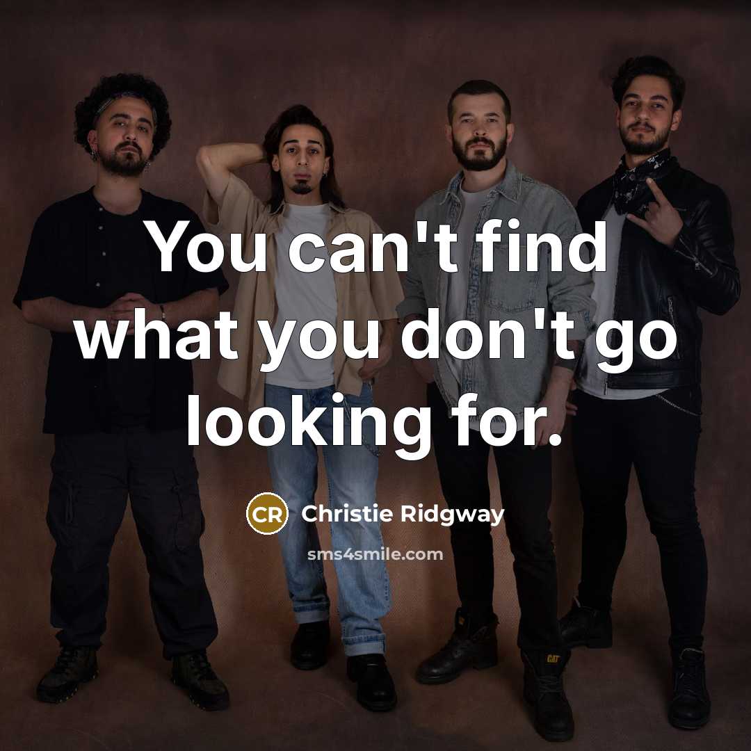 “You can't find what you don't go looking for.…” quote by Christie Ridgway