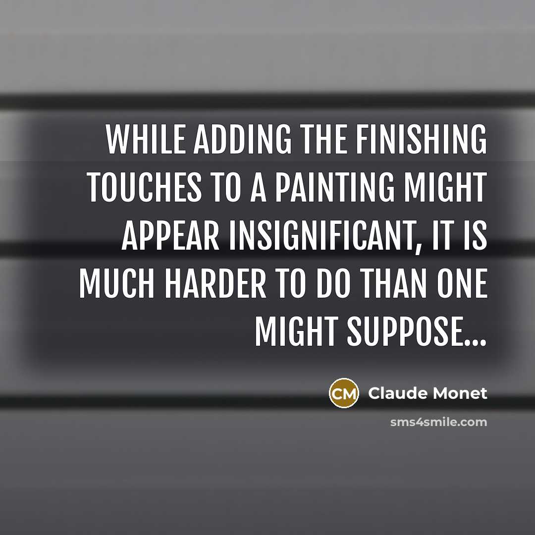 “While adding the finishing touches to a painting might appear…” quote by Claude Monet