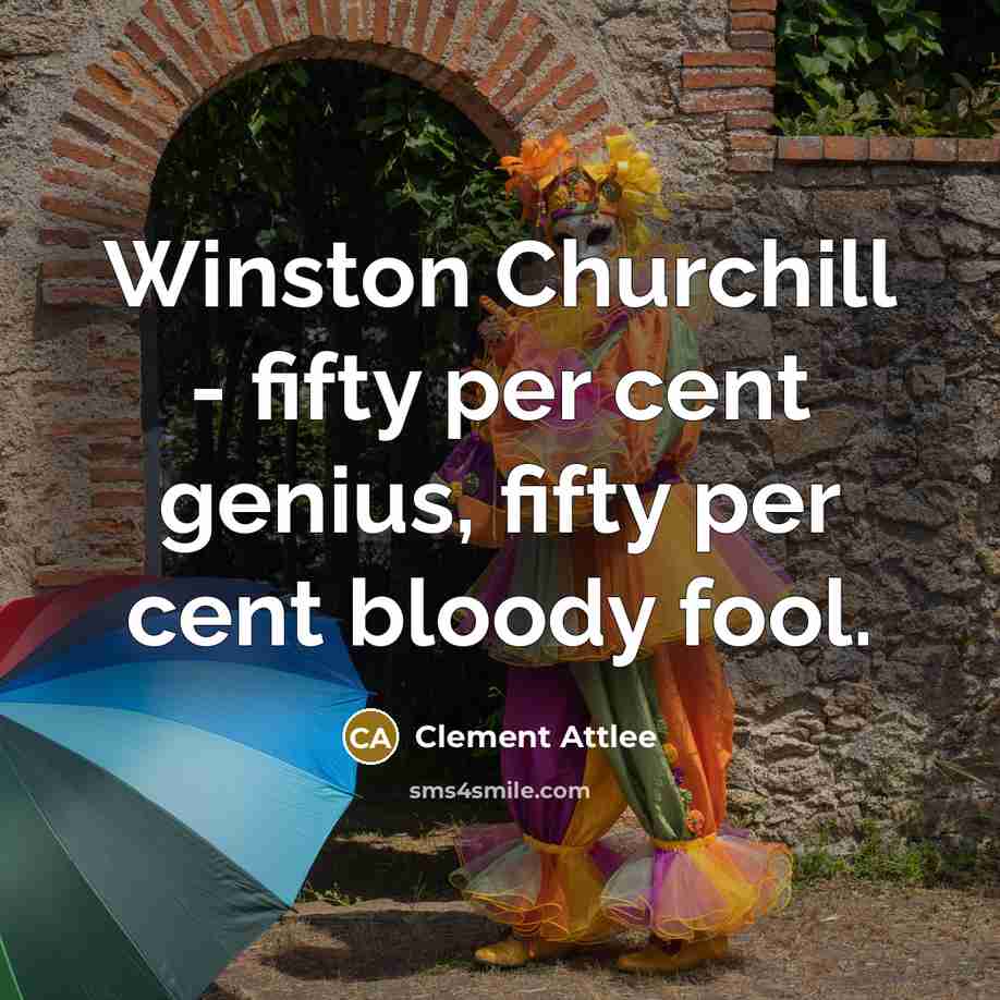 “Winston Churchill - fifty per cent genius, fifty per cent…” quote by Clement Attlee