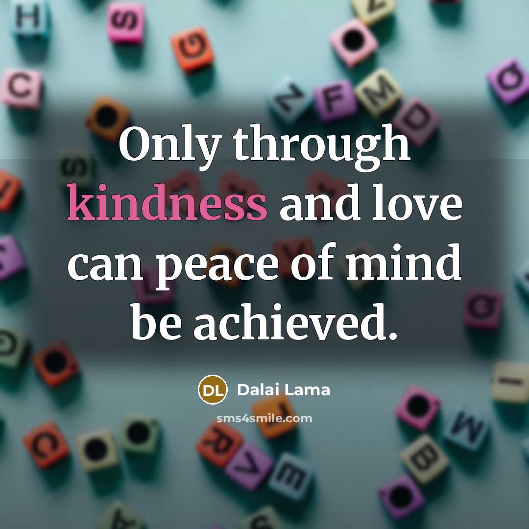 “Only through kindness and love can peace of mind be…” quote by Dalai Lama