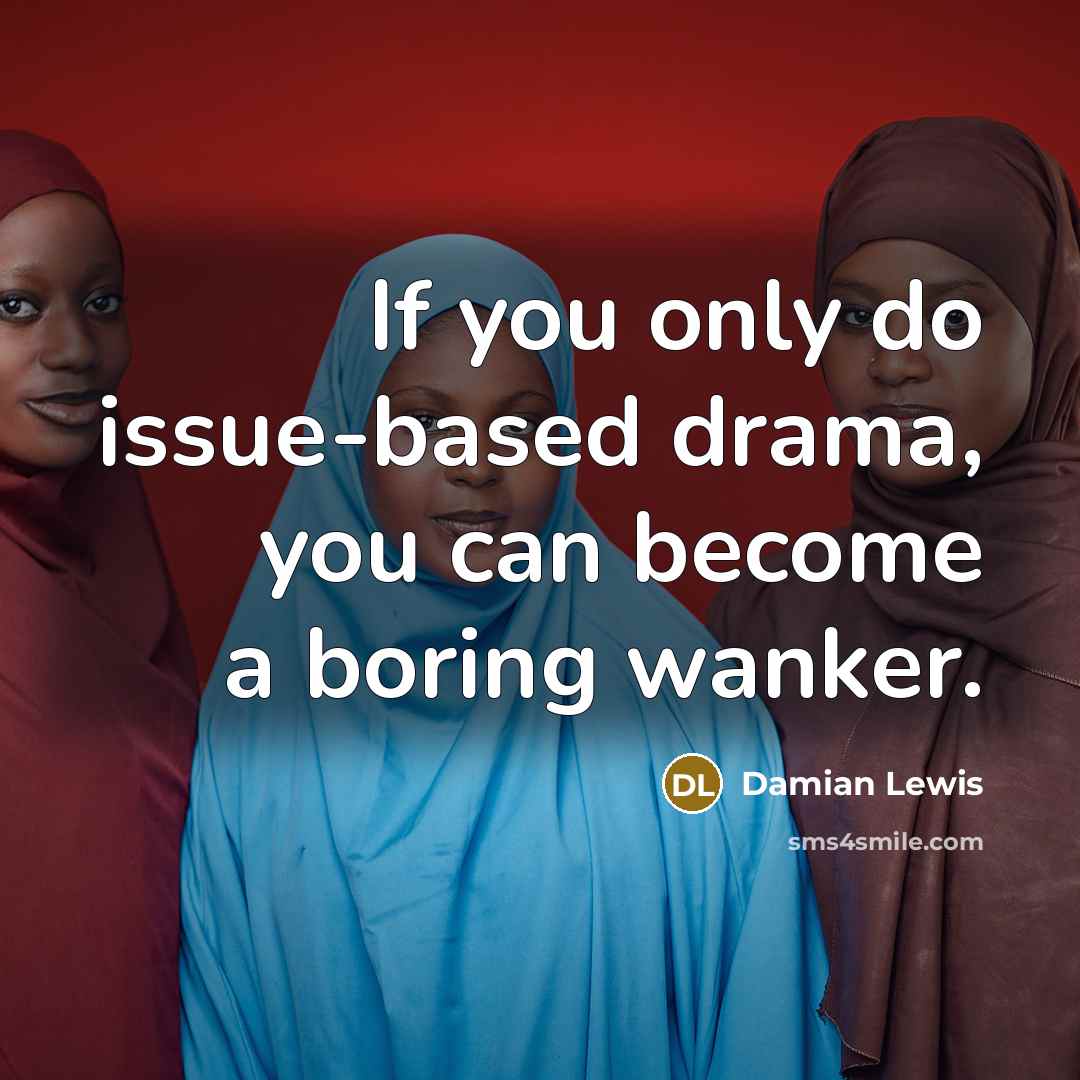“If you only do issue-based drama, you can become a…” quote by Damian Lewis