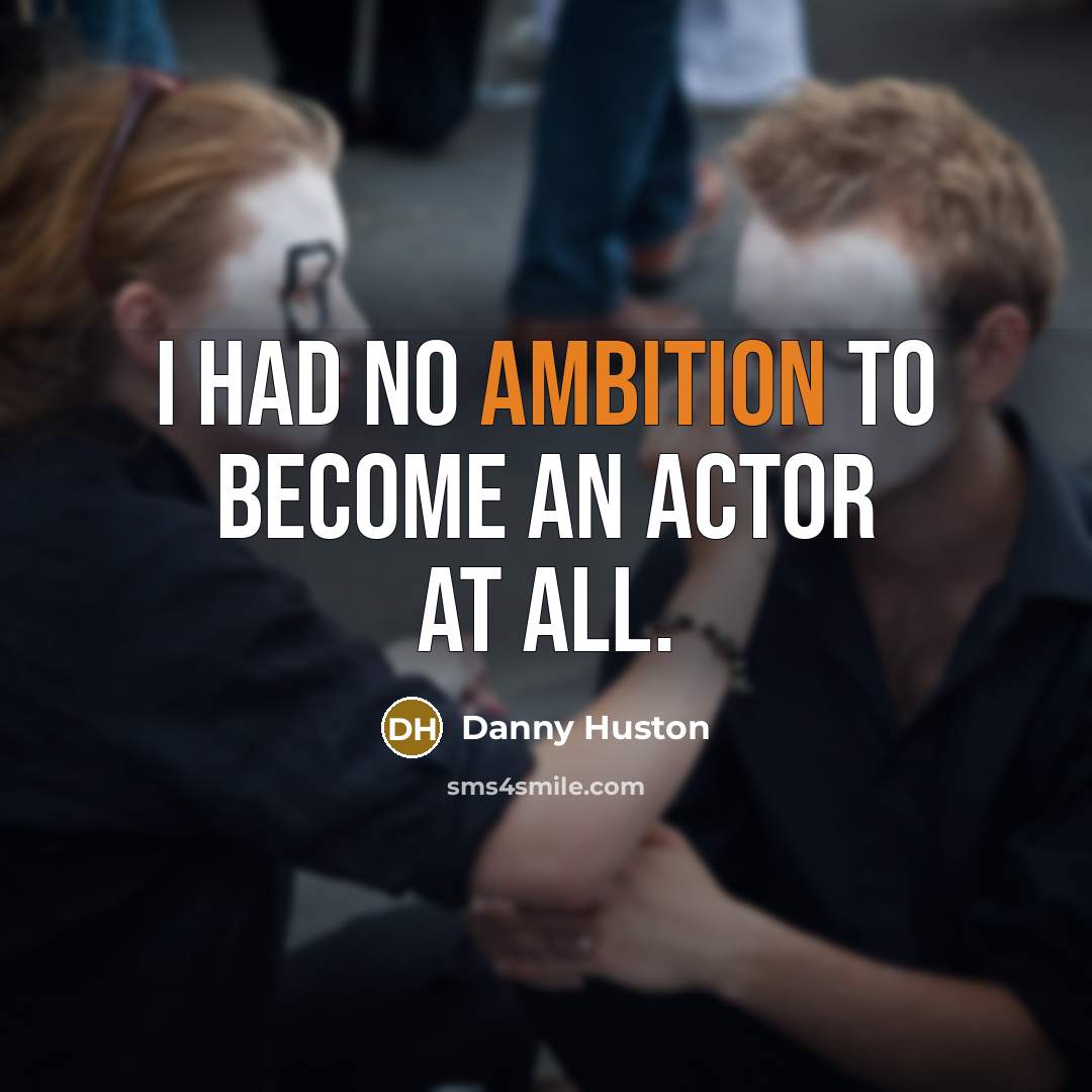 “I had no ambition to become an actor at all.” quote by Danny Huston