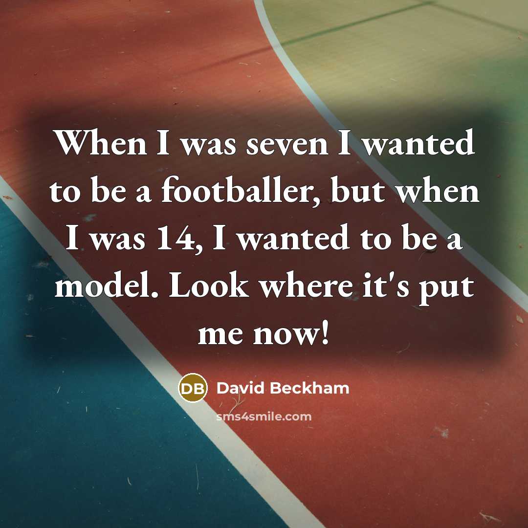 “When I was seven I wanted to be a footballer,…” quote by David Beckham