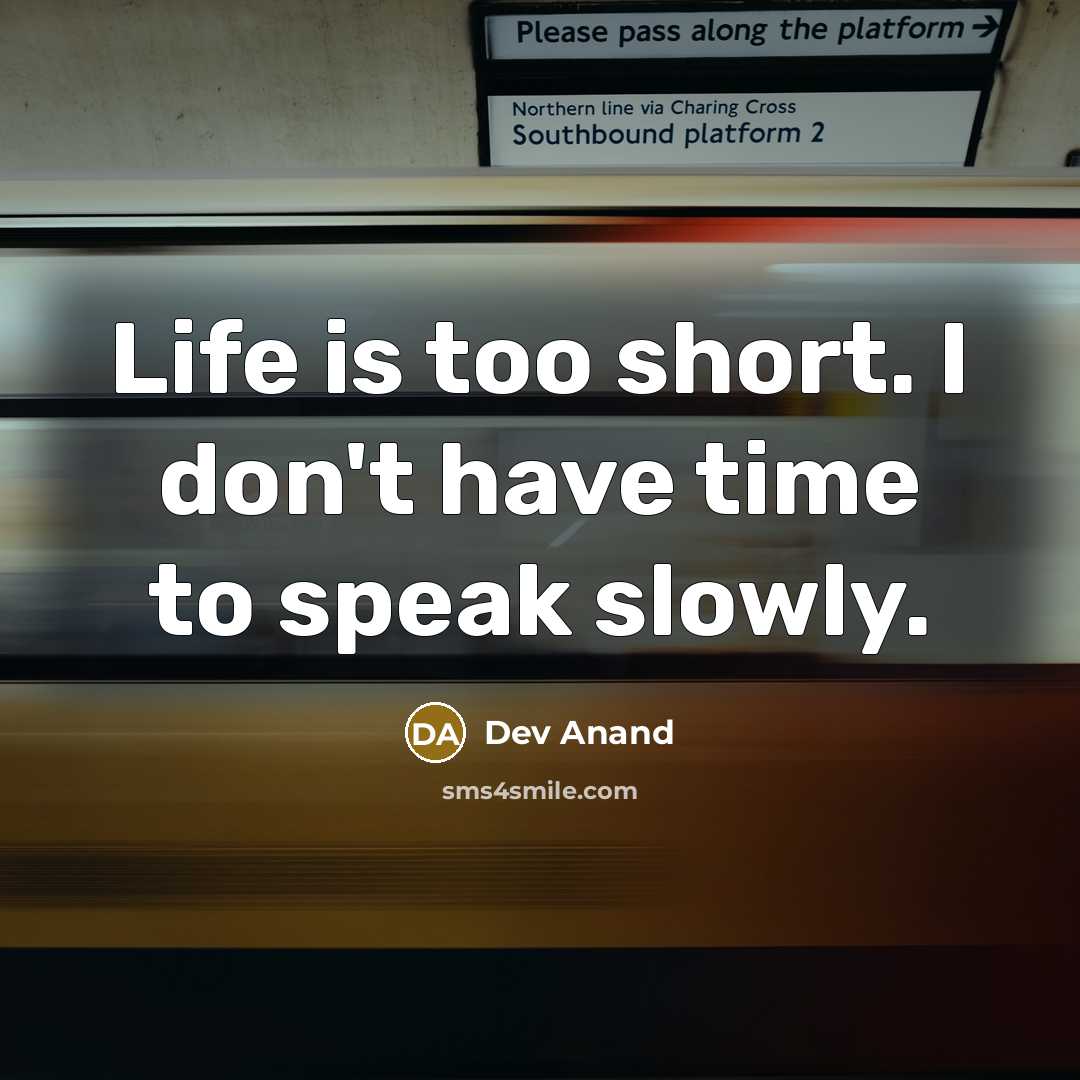 “Life is too short. I don't have time to speak…” quote by Dev Anand