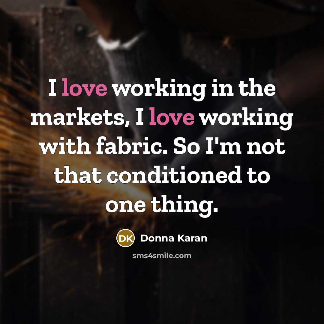 “I love working in the markets, I love working with…” quote by Donna Karan