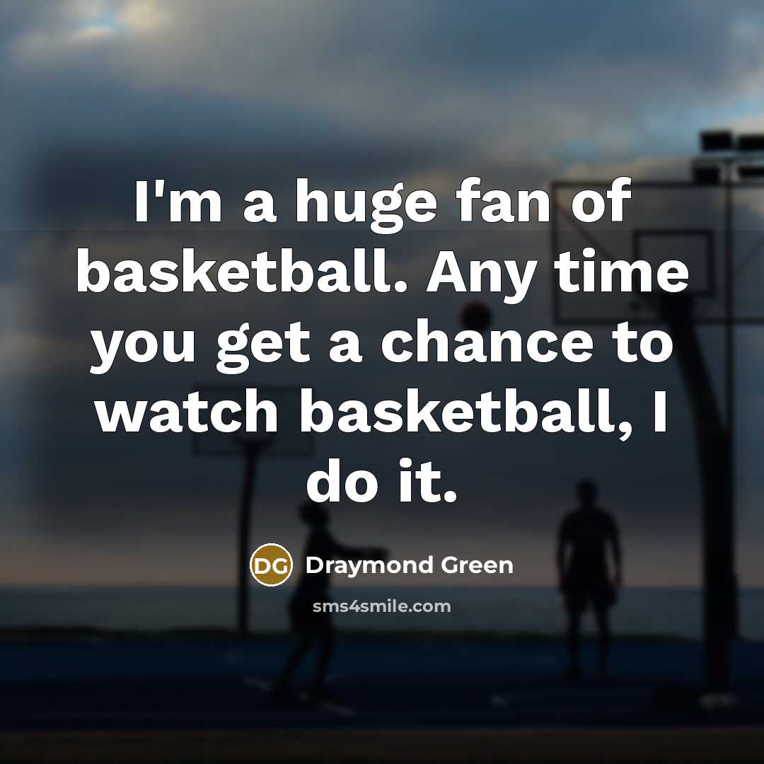 “I'm a huge fan of basketball. Any time you get…” quote by Draymond Green