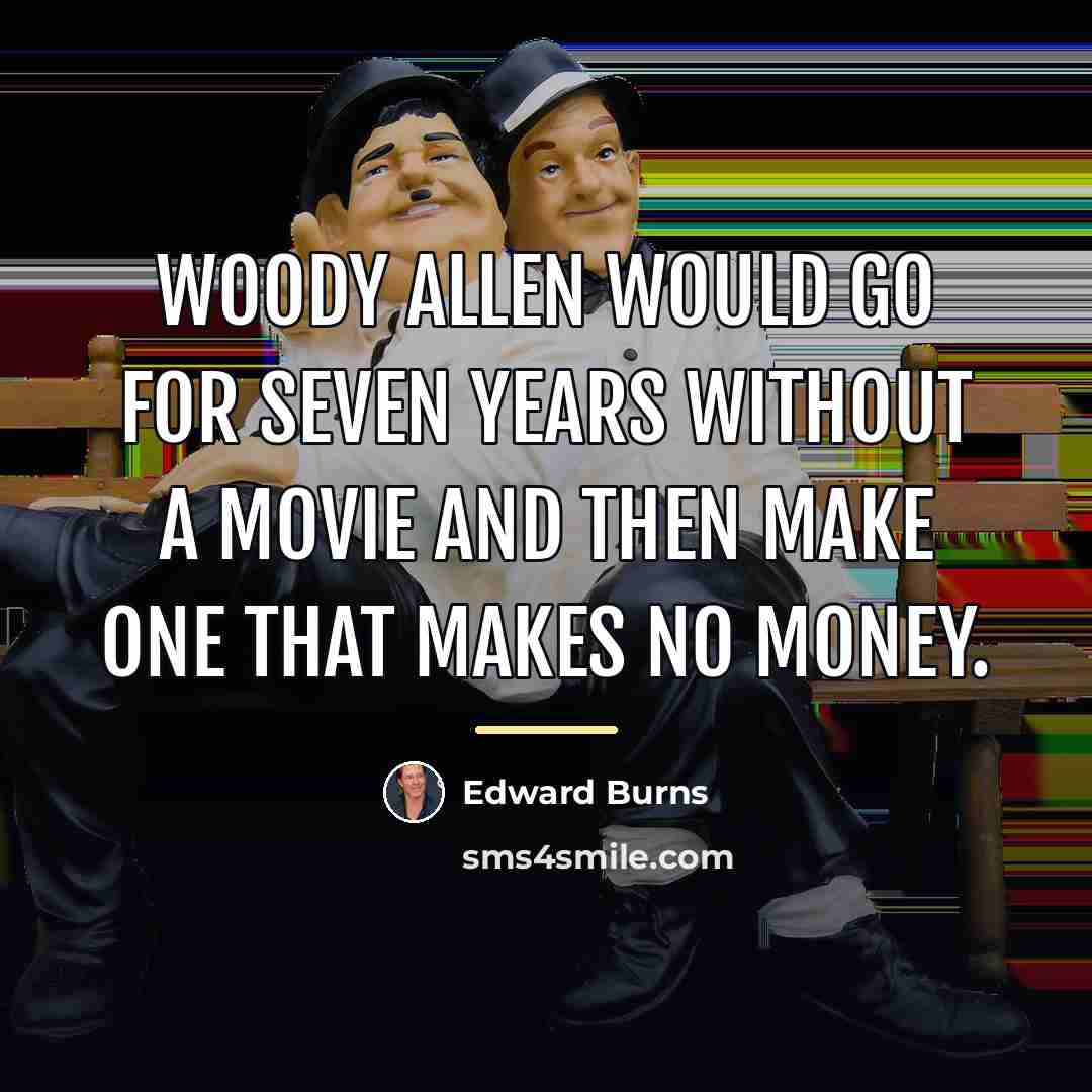 “Woody Allen would go for seven years without a movie…” quote by Edward Burns