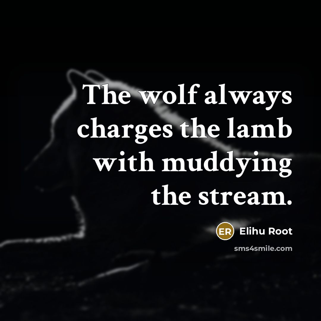 “The wolf always charges the lamb with muddying the stream.…” quote by Elihu Root