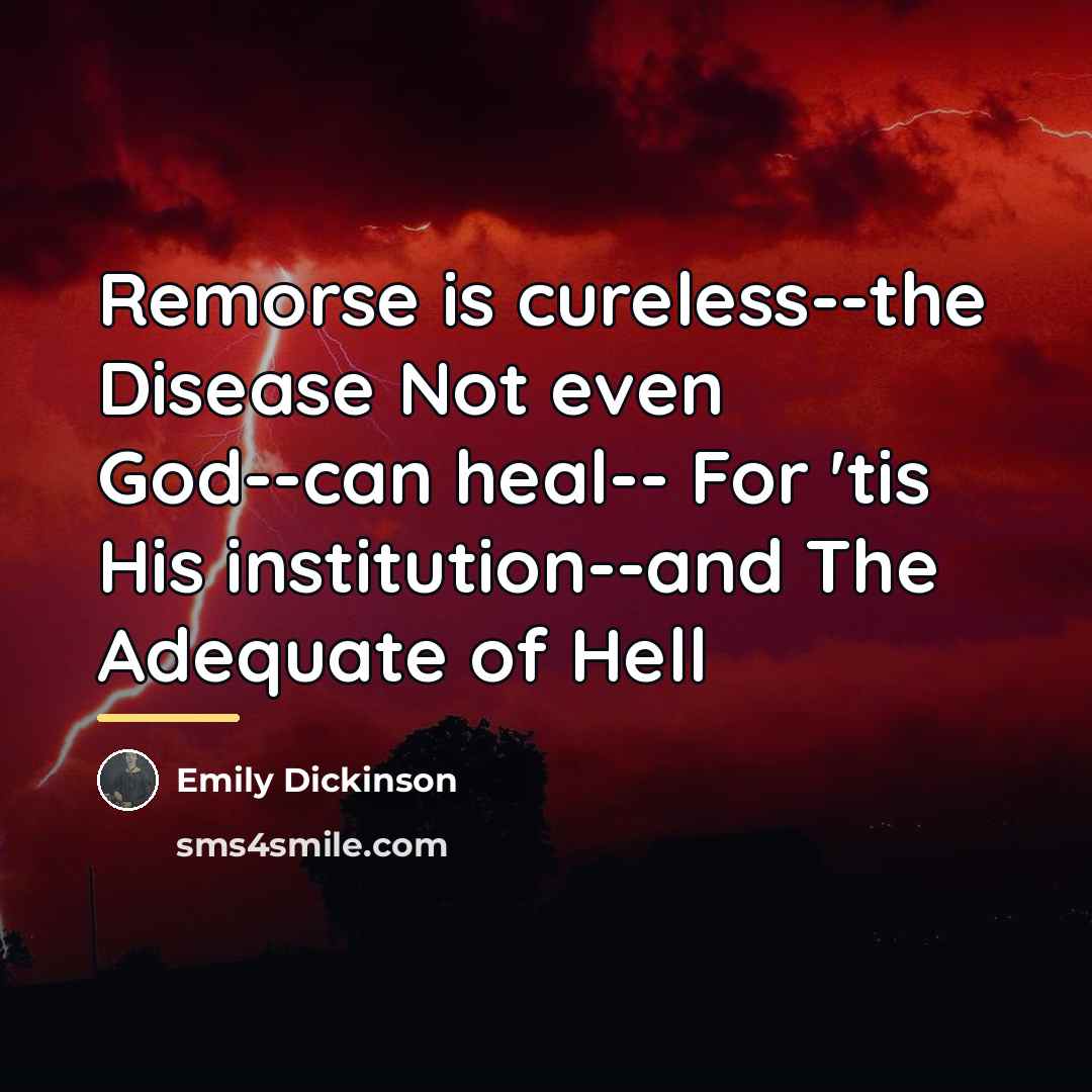 “Remorse is cureless--the Disease Not even God--can heal-- For 'tis…” quote by Emily Dickinson
