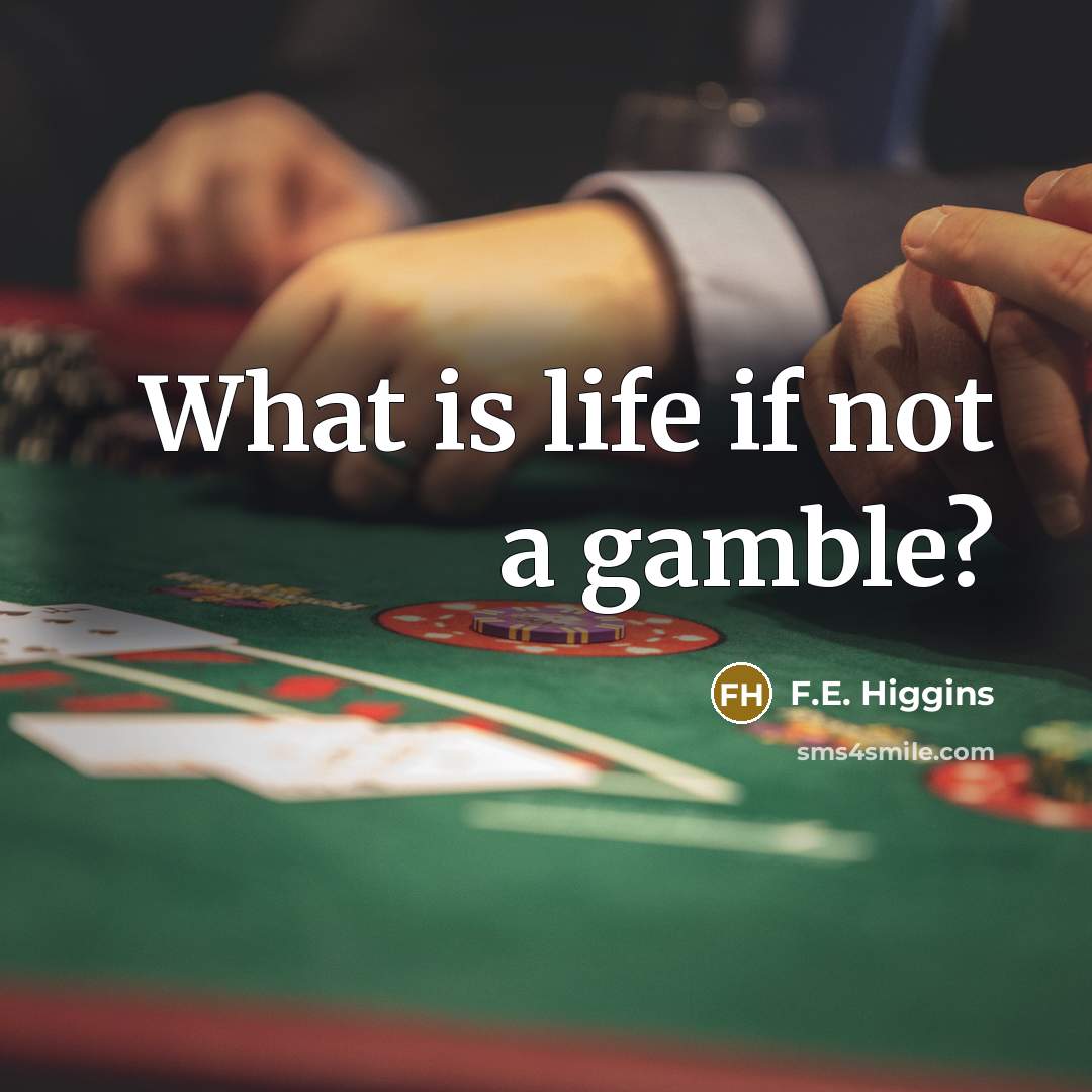 “What is life if not a gamble?…” quote by F.E. Higgins