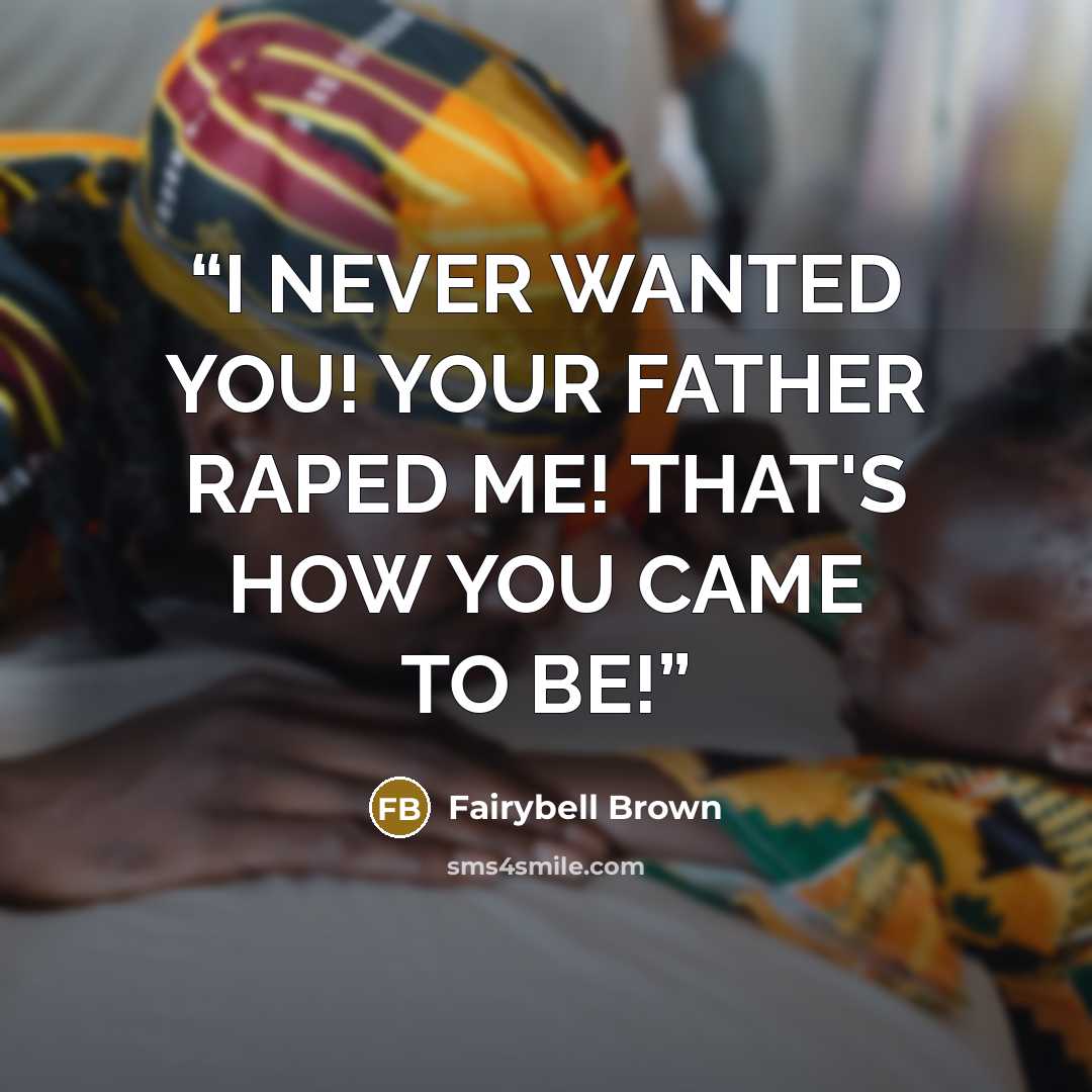 “I NEVER WANTED YOU! YOUR FATHER RAPED ME! THAT'S HOW YOU CAME TO BE!” quote by Fairybell Brown